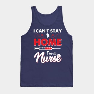 I can't stay at home im a NURSE Tank Top